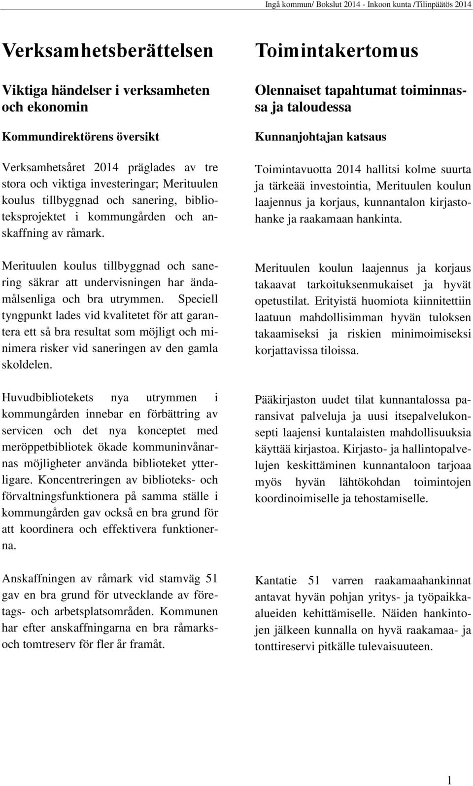 Speciell tyngpunkt lades vid kvalitetet för att garantera ett så bra resultat som möjligt och minimera risker vid saneringen av den gamla skoldelen.