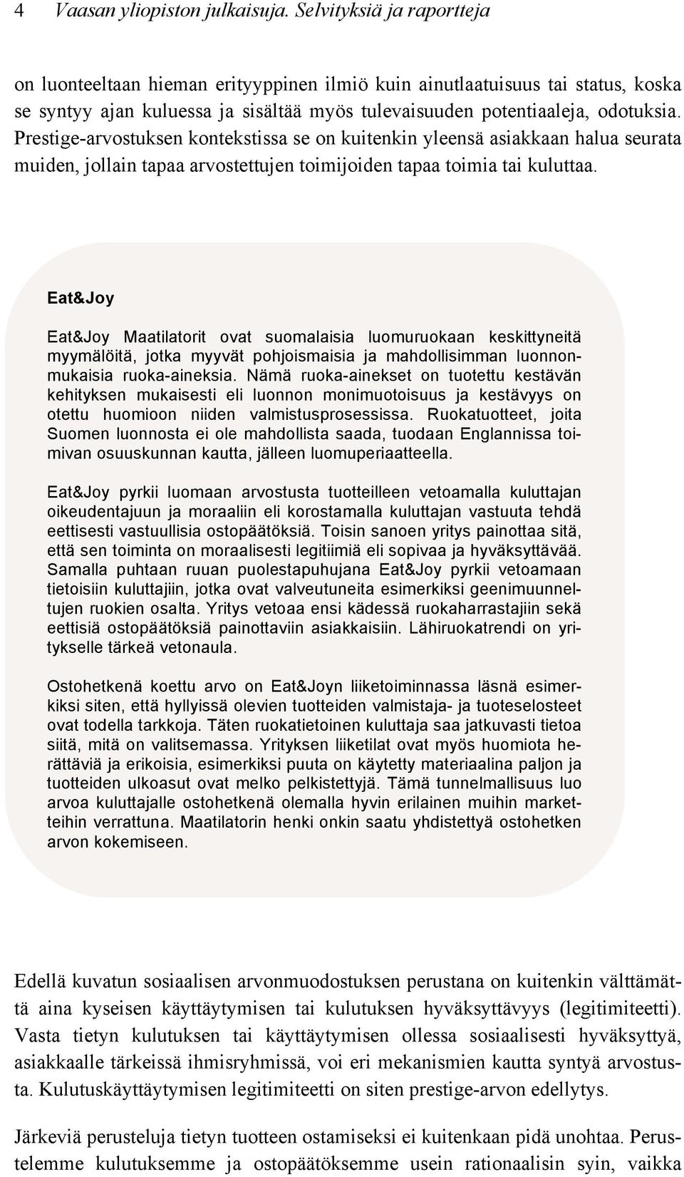 Prestige-arvostuksen kontekstissa se on kuitenkin yleensä asiakkaan halua seurata muiden, jollain tapaa arvostettujen toimijoiden tapaa toimia tai kuluttaa.