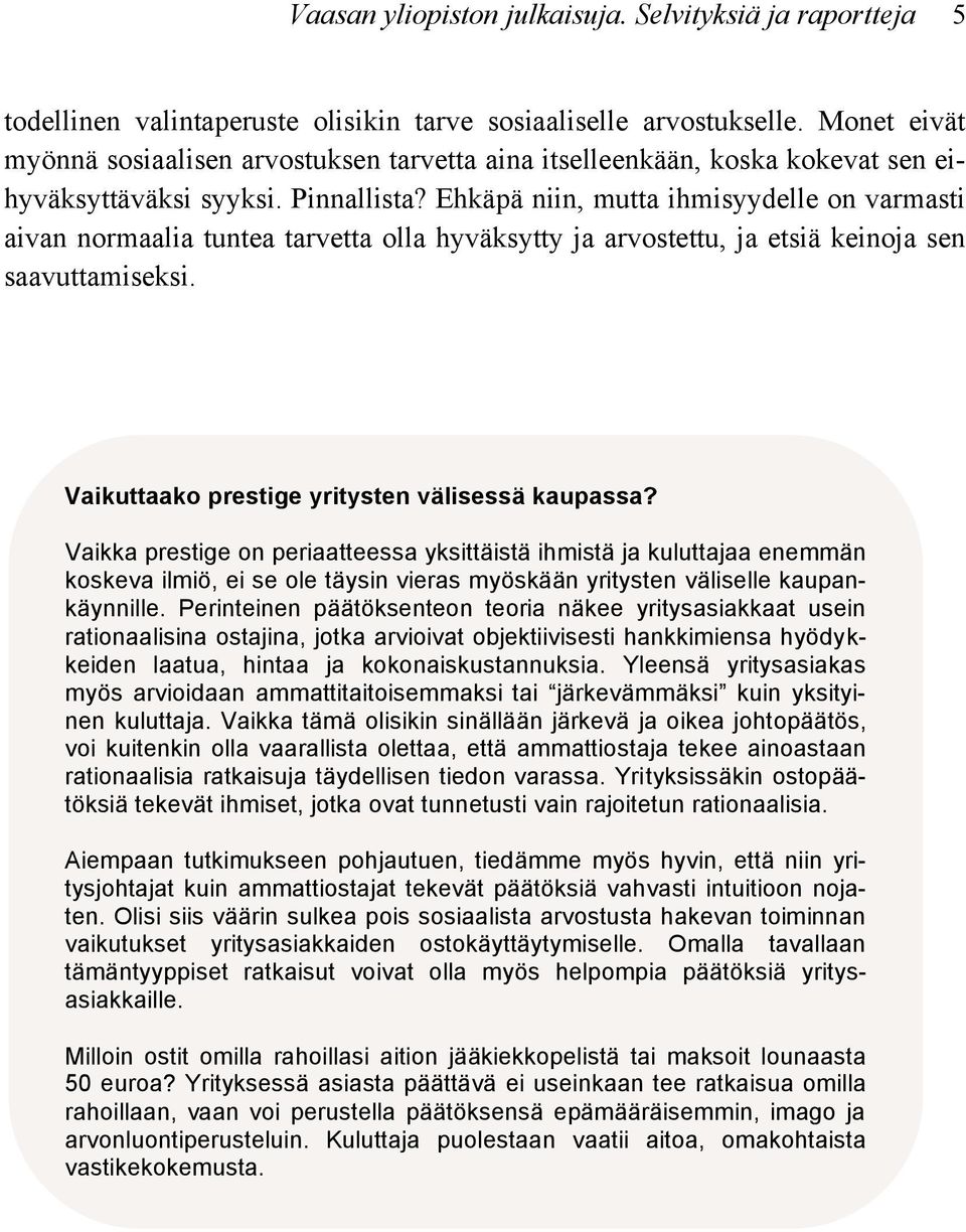 Ehkäpä niin, mutta ihmisyydelle on varmasti aivan normaalia tuntea tarvetta olla hyväksytty ja arvostettu, ja etsiä keinoja sen saavuttamiseksi. Vaikuttaako prestige yritysten välisessä kaupassa?