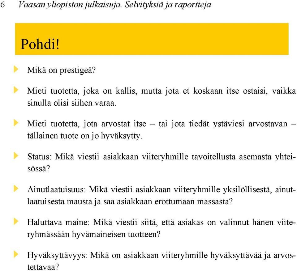 Mieti tuotetta, jota arvostat itse tai jota tiedät ystäviesi arvostavan tällainen tuote on jo hyväksytty.