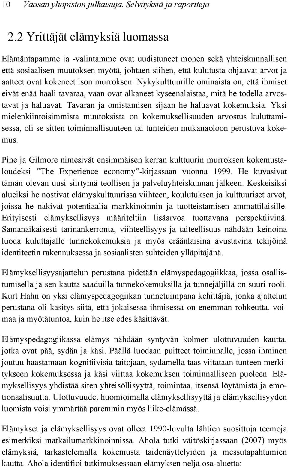 ovat kokeneet ison murroksen. Nykykulttuurille ominaista on, että ihmiset eivät enää haali tavaraa, vaan ovat alkaneet kyseenalaistaa, mitä he todella arvostavat ja haluavat.