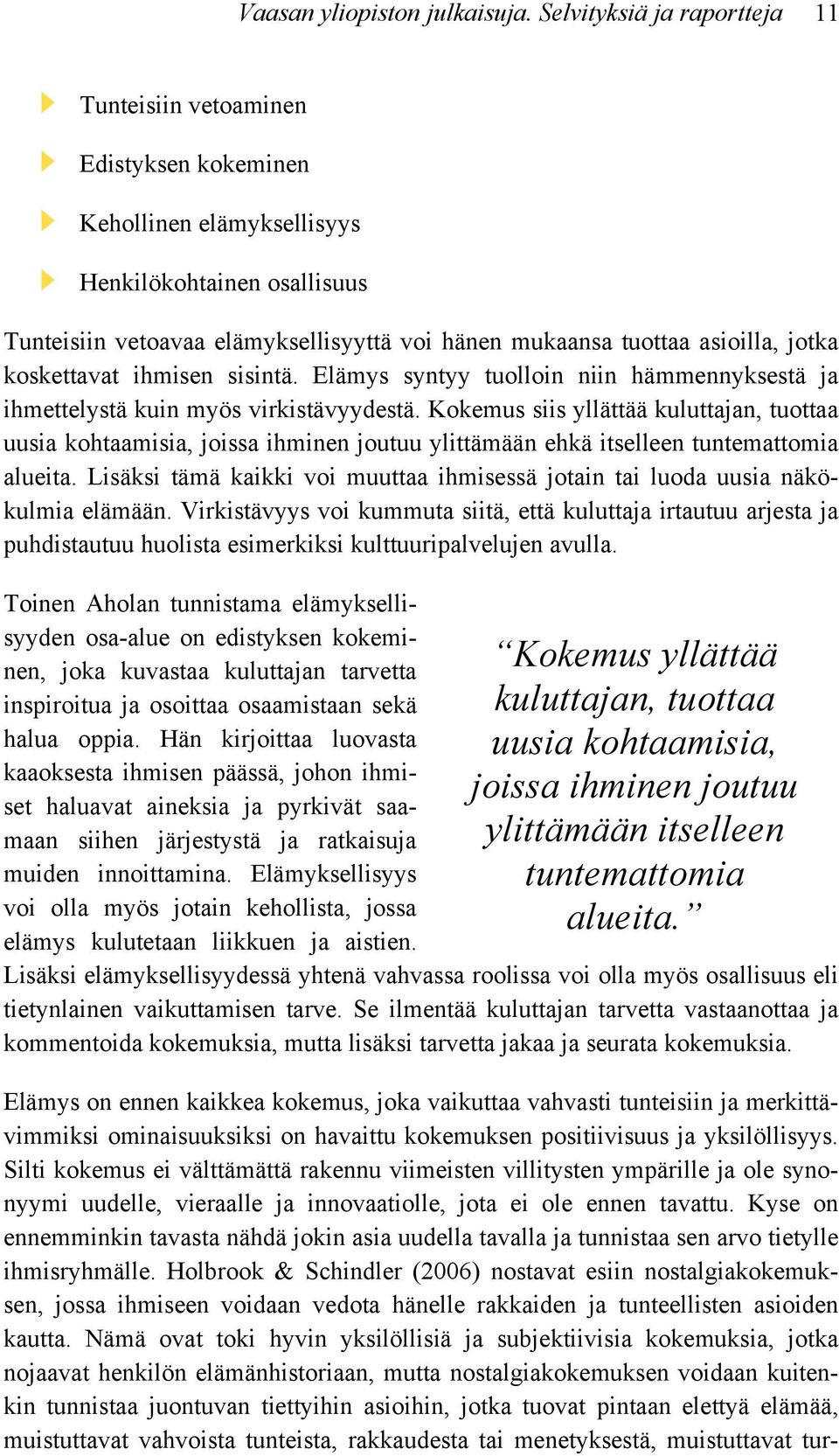 asioilla, jotka koskettavat ihmisen sisintä. Elämys syntyy tuolloin niin hämmennyksestä ja ihmettelystä kuin myös virkistävyydestä.