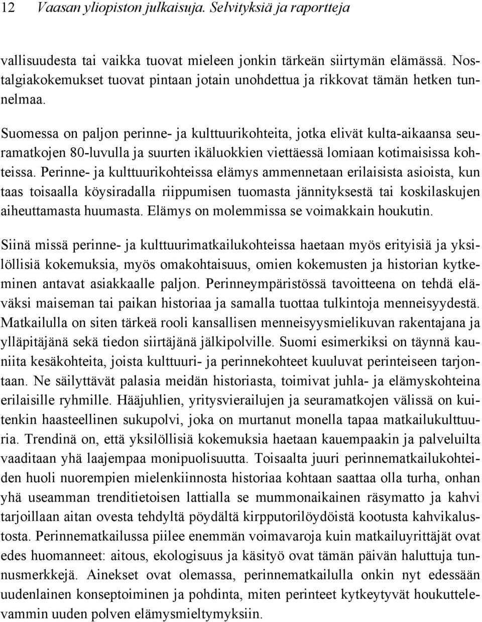 Suomessa on paljon perinne- ja kulttuurikohteita, jotka elivät kulta-aikaansa seuramatkojen 80-luvulla ja suurten ikäluokkien viettäessä lomiaan kotimaisissa kohteissa.