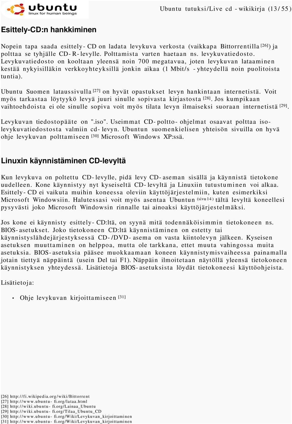 Levykuvatiedosto on kooltaan yleensä noin 700 megatavua, joten levykuvan lataaminen kestää nykyisilläkin verkkoyhteyksillä jonkin aikaa (1 Mbit/s - yhteydellä noin puolitoista tuntia).