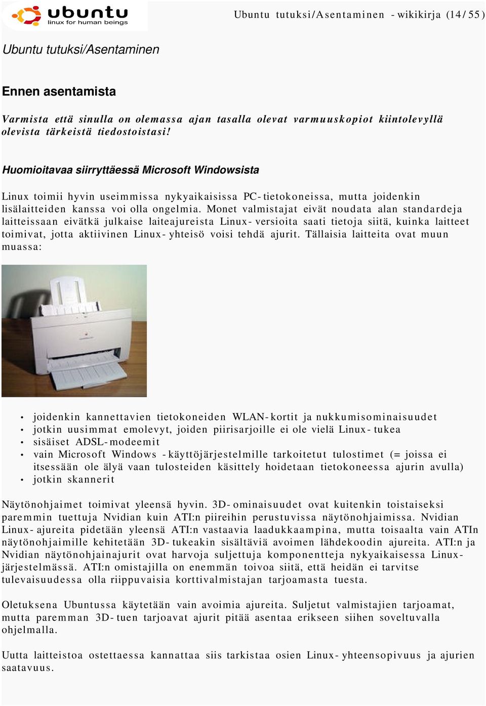 Monet valmistajat eivät noudata alan standardeja laitteissaan eivätkä julkaise laiteajureista Linux- versioita saati tietoja siitä, kuinka laitteet toimivat, jotta aktiivinen Linux- yhteisö voisi