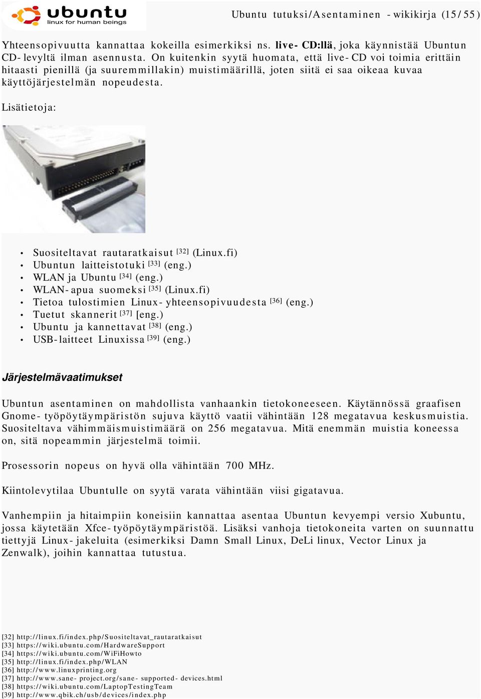 Lisätietoja: Suositeltavat rautaratkaisut [32] (Linux.fi) Ubuntun laitteistotuki [33] (eng.) WLAN ja Ubuntu [34] (eng.) WLAN- apua suomeksi [35] (Linux.