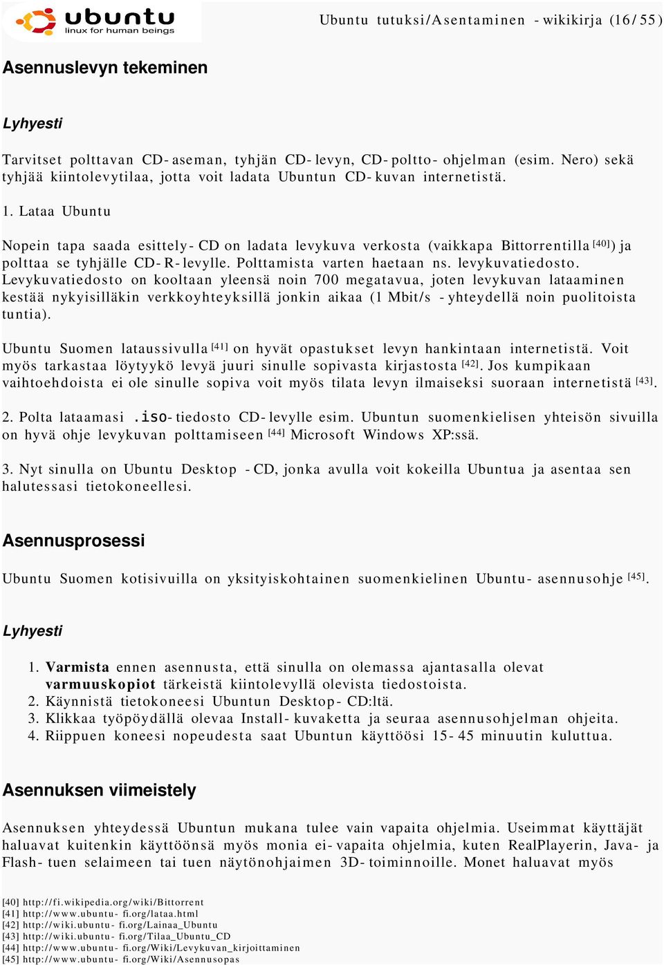 Lataa Ubuntu Nopein tapa saada esittely- CD on ladata levykuva verkosta (vaikkapa Bittorrentilla [40] ) ja polttaa se tyhjälle CD- R- levylle. Polttamista varten haetaan ns. levykuvatiedosto.
