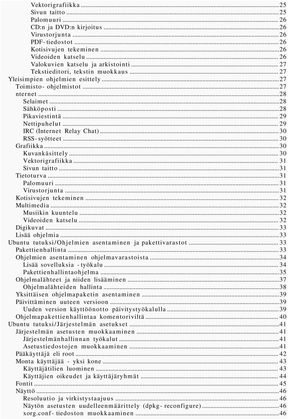 ..28 Pikaviestintä... 29 Nettipuhelut... 29 IRC (Internet Relay Chat)... 30 RSS- syötteet... 30 Grafiikka...30 Kuvankäsittely... 30 Vektorigrafiikka... 31 Sivun taitto...31 Tietoturva...31 Palomuuri.