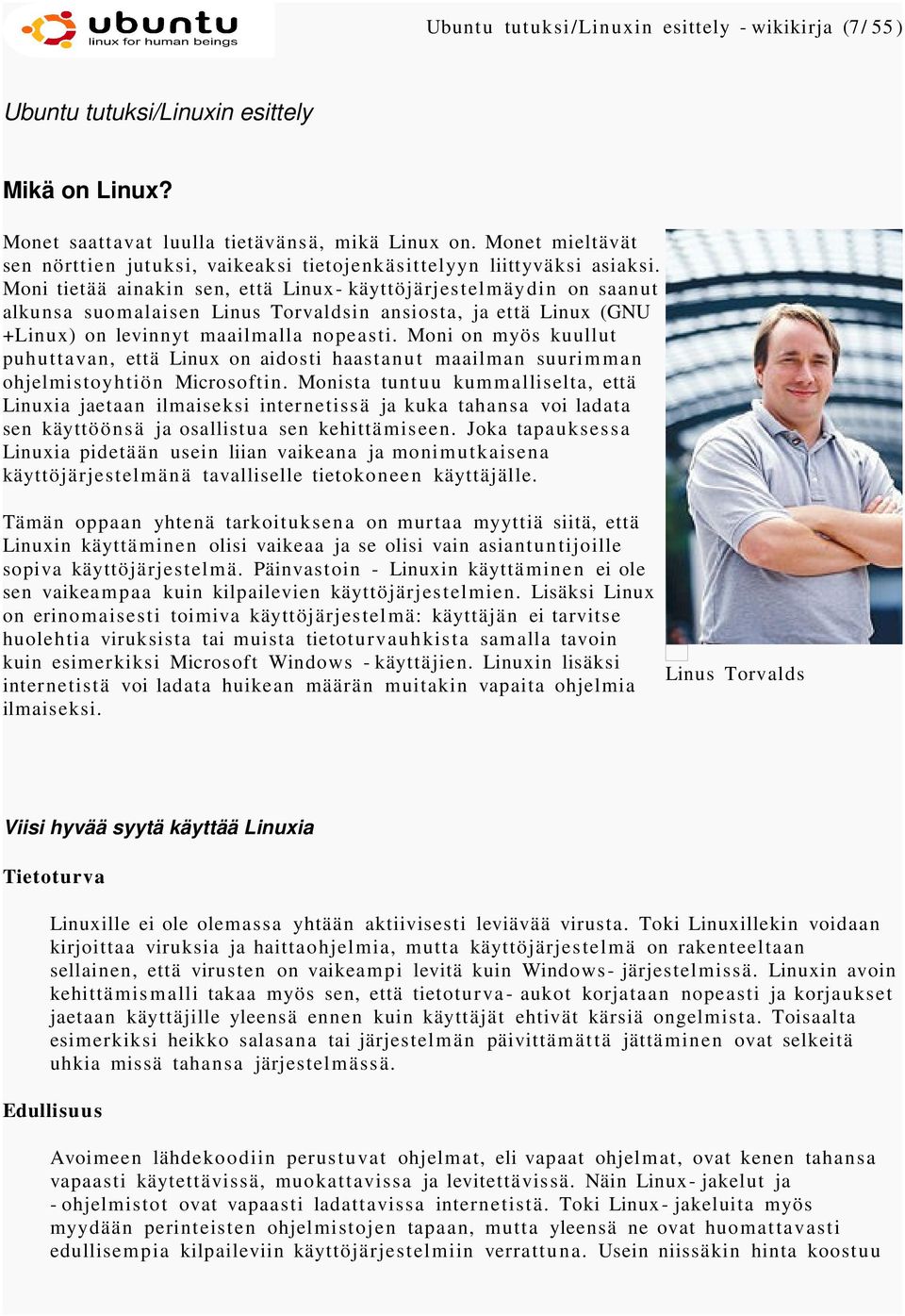 Moni tietää ainakin sen, että Linux- käyttöjärjestelmäydin on saanut alkunsa suomalaisen Linus Torvaldsin ansiosta, ja että Linux (GNU +Linux) on levinnyt maailmalla nopeasti.
