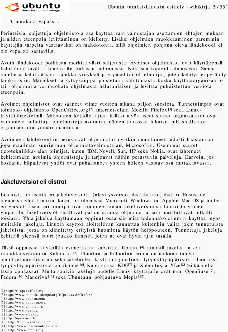 Lisäksi ohjelmien muokkaaminen paremmin käyttäjän tarpeita vastaavaksi on mahdotonta, sillä ohjelmien pohjana oleva lähdekoodi ei ole vapaasti saatavilla.