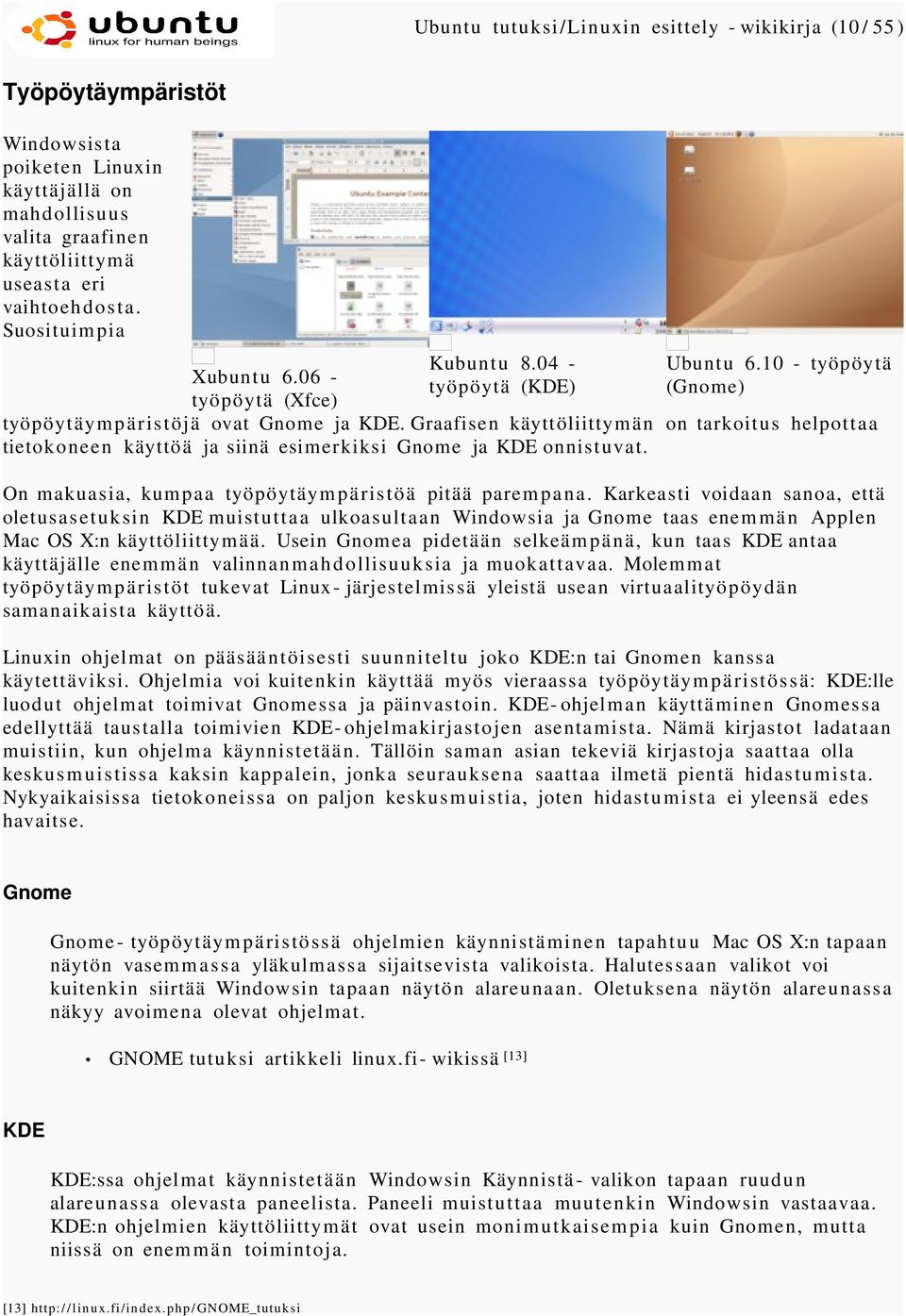 Graafisen käyttöliittymän on tarkoitus helpottaa tietoko neen käyttöä ja siinä esimerkiksi Gnome ja KDE onnistuvat. On makuasia, kumpaa työpöytäympäristöä pitää parempana.