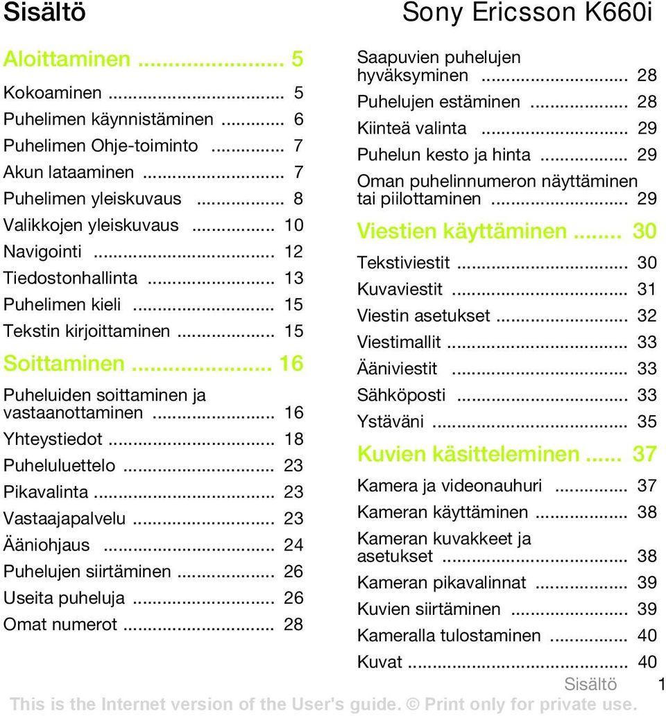 .. 23 Pikavalinta... 23 Vastaajapalvelu... 23 Ääniohjaus... 24 Puhelujen siirtäminen... 26 Useita puheluja... 26 Omat numerot... 28 Saapuvien puhelujen hyväksyminen... 28 Puhelujen estäminen.