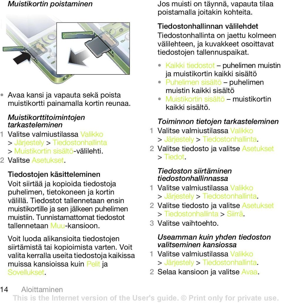 Tiedostojen käsitteleminen Voit siirtää ja kopioida tiedostoja puhelimen, tietokoneen ja kortin välillä. Tiedostot tallennetaan ensin muistikortille ja sen jälkeen puhelimen muistiin.