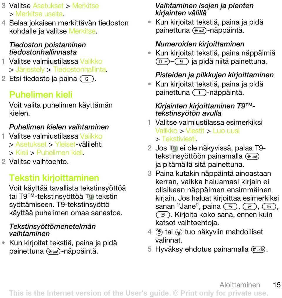 Tekstin kirjoittaminen Voit käyttää tavallista tekstinsyöttöä tai T9 -tekstinsyöttöä tekstin syöttämiseen. T9-tekstinsyöttö käyttää puhelimen omaa sanastoa.