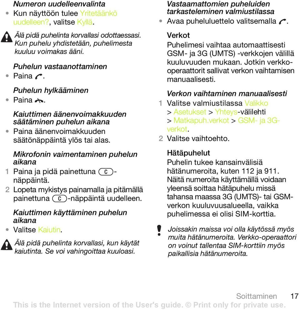 Mikrofonin vaimentaminen puhelun aikana 1 Paina ja pidä painettuna - näppäintä. 2 Lopeta mykistys painamalla ja pitämällä painettuna -näppäintä uudelleen.