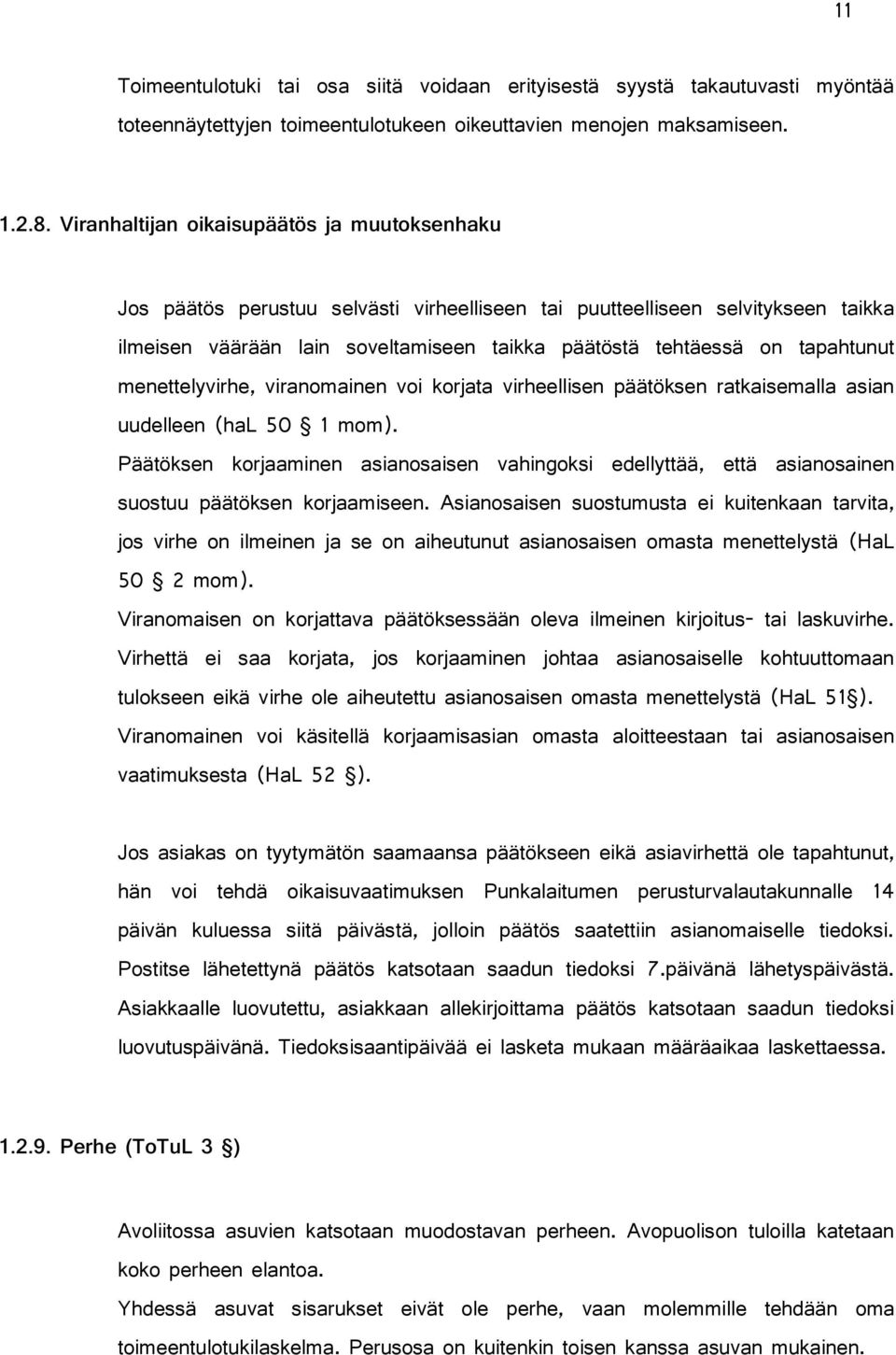 tapahtunut menettelyvirhe, viranomainen voi korjata virheellisen päätöksen ratkaisemalla asian uudelleen (hal 50 1 mom).