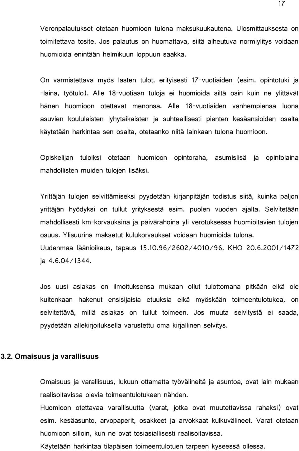 opintotuki ja -laina, työtulo). Alle 18-vuotiaan tuloja ei huomioida siltä osin kuin ne ylittävät hänen huomioon otettavat menonsa.