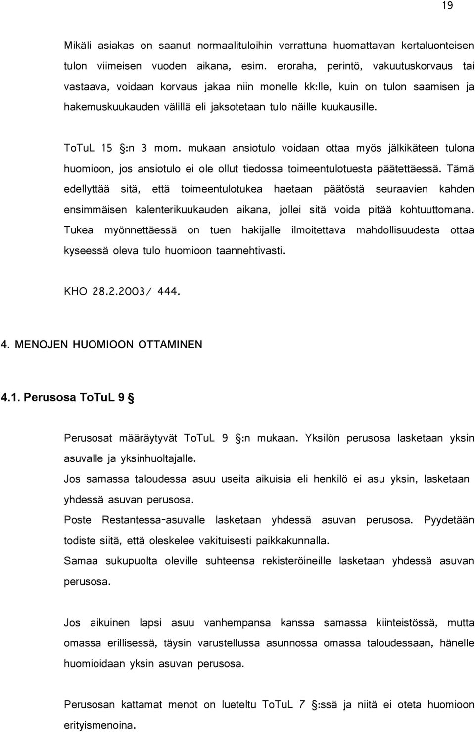 ToTuL 15 :n 3 mom. mukaan ansiotulo voidaan ottaa myös jälkikäteen tulona huomioon, jos ansiotulo ei ole ollut tiedossa toimeentulotuesta päätettäessä.