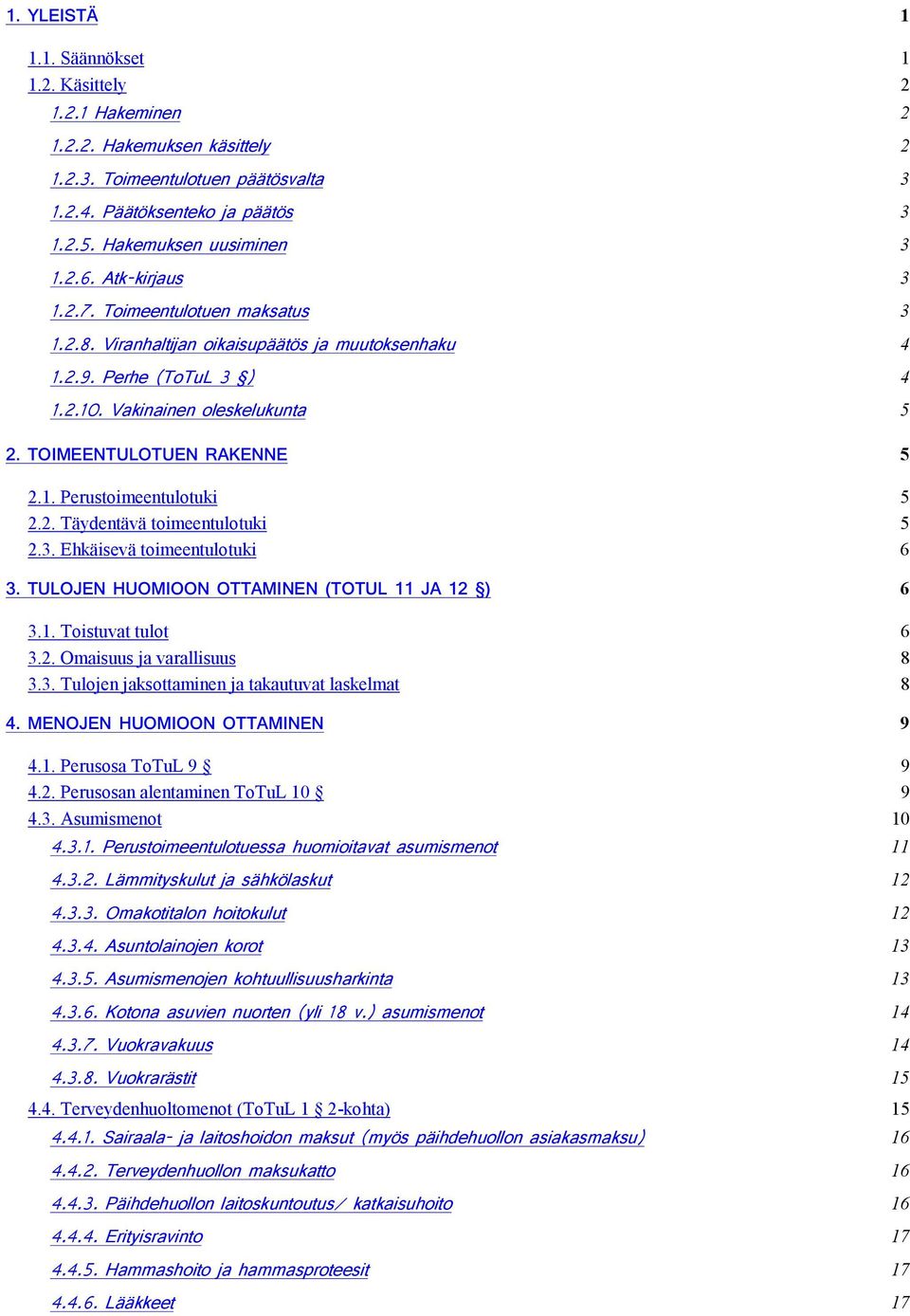 2. Täydentävä toimeentulotuki 5 2.3. Ehkäisevä toimeentulotuki 6 3. TULOJEN HUOMIOON OTTAMINEN (TOTUL 11 JA 12 ) 6 3.1. Toistuvat tulot 6 3.2. Omaisuus ja varallisuus 8 3.3. Tulojen jaksottaminen ja takautuvat laskelmat 8 4.