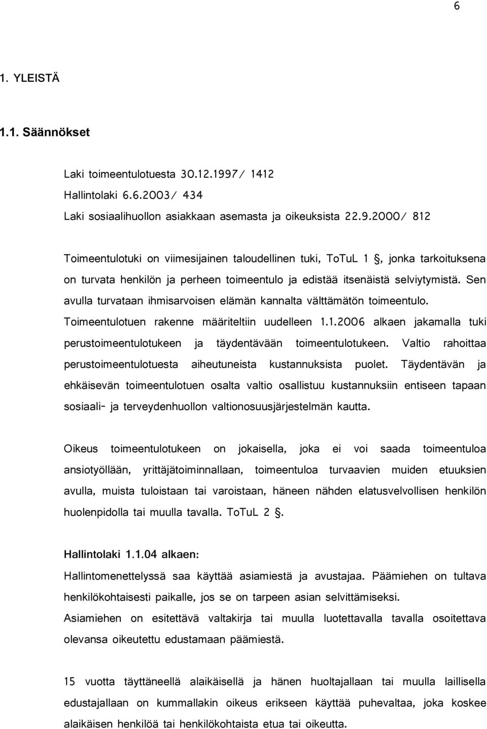 2000/ 812 Toimeentulotuki on viimesijainen taloudellinen tuki, ToTuL 1, jonka tarkoituksena on turvata henkilön ja perheen toimeentulo ja edistää itsenäistä selviytymistä.