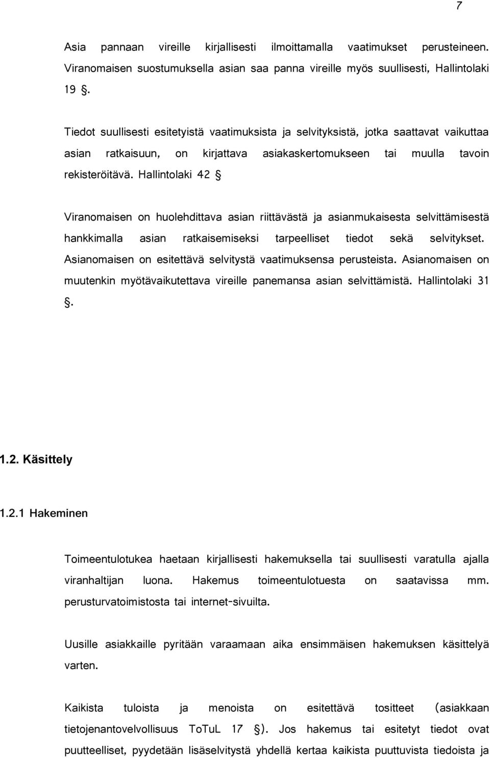 Hallintolaki 42 Viranomaisen on huolehdittava asian riittävästä ja asianmukaisesta selvittämisestä hankkimalla asian ratkaisemiseksi tarpeelliset tiedot sekä selvitykset.