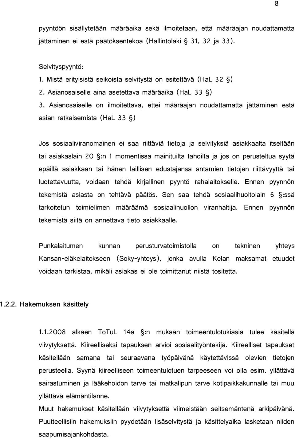 Asianosaiselle on ilmoitettava, ettei määräajan noudattamatta jättäminen estä asian ratkaisemista (HaL 33 ) Jos sosiaaliviranomainen ei saa riittäviä tietoja ja selvityksiä asiakkaalta itseltään tai