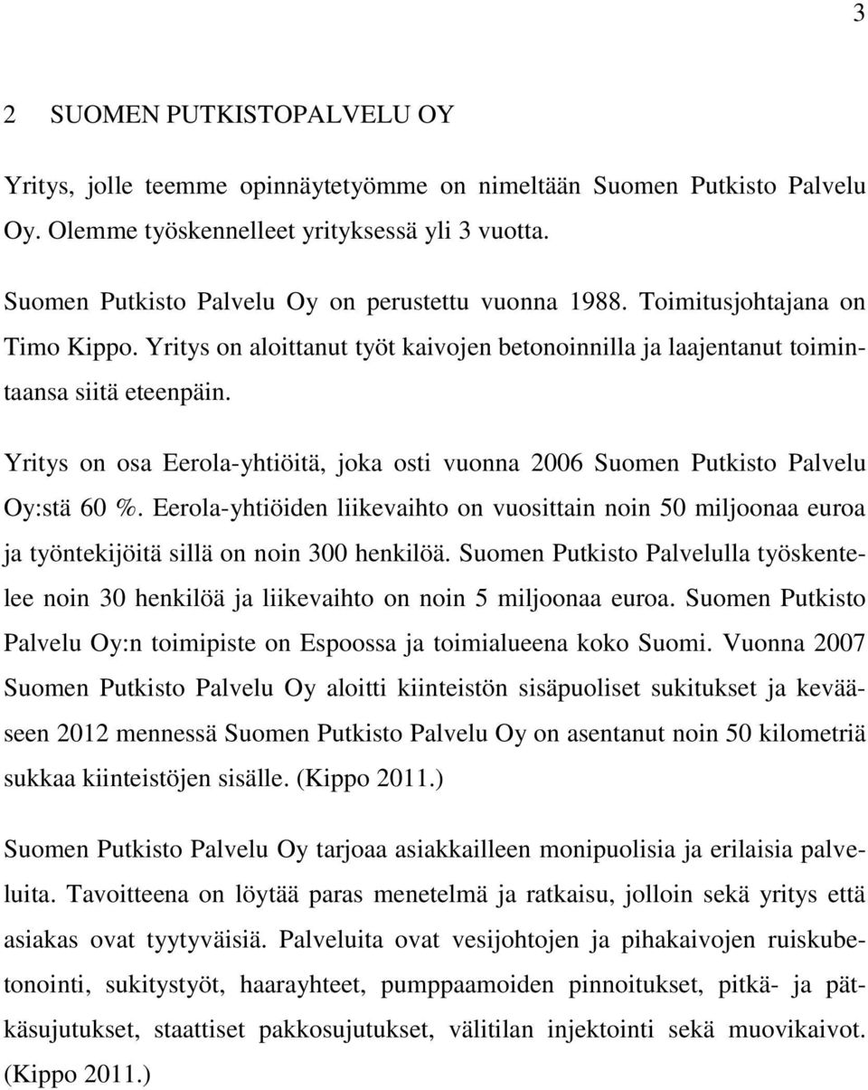 Yritys on osa Eerola-yhtiöitä, joka osti vuonna 2006 Suomen Putkisto Palvelu Oy:stä 60 %.