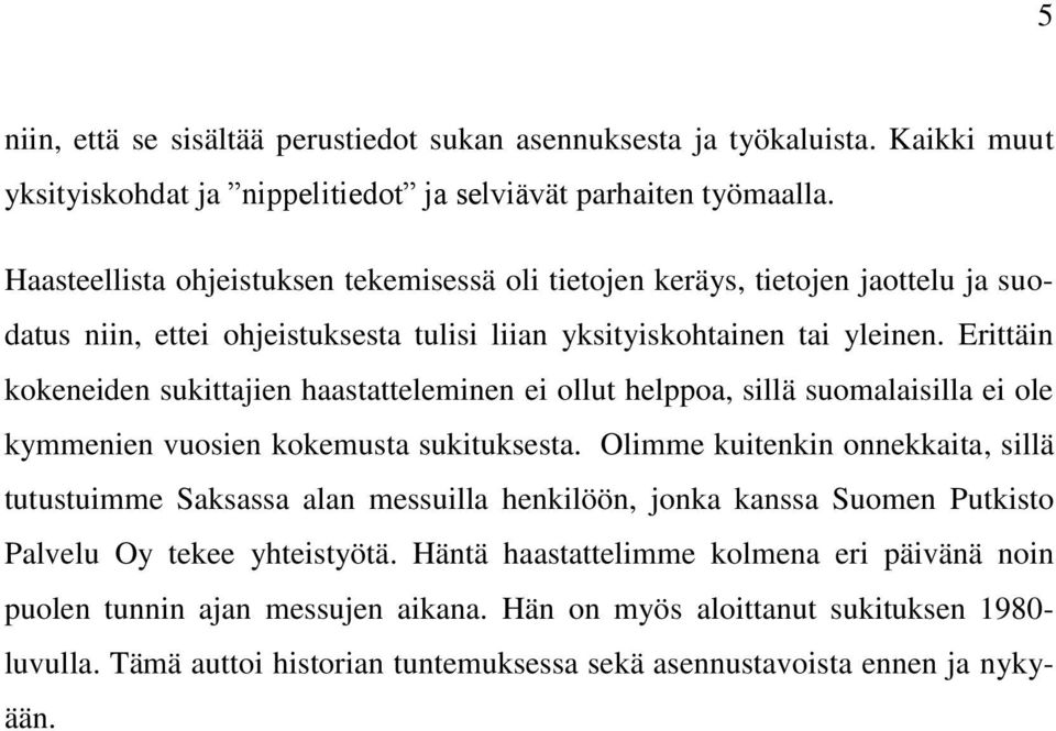 Erittäin kokeneiden sukittajien haastatteleminen ei ollut helppoa, sillä suomalaisilla ei ole kymmenien vuosien kokemusta sukituksesta.