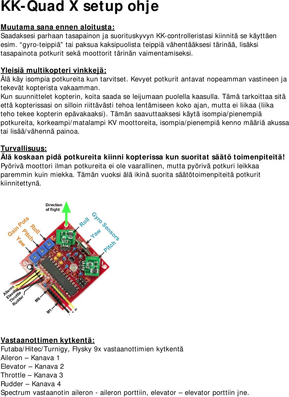 Yleisiä multikopteri vinkkejä: Älä käy isompia potkureita kun tarvitset. Kevyet potkurit antavat nopeamman vastineen ja tekevät kopterista vakaamman.