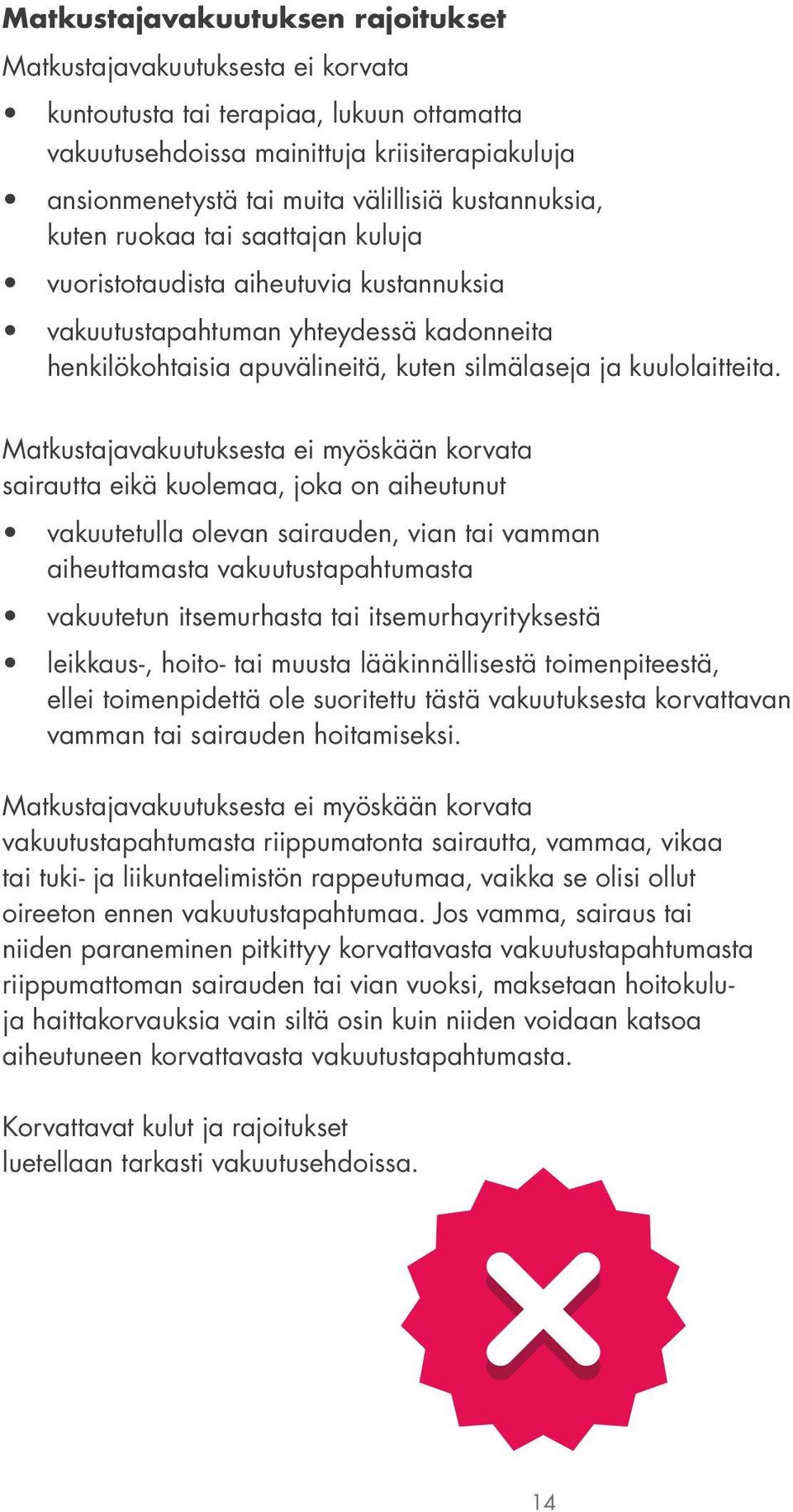 Matkustajavakuutuksesta ei myöskään korvata sairautta eikä kuolemaa, joka on aiheutunut vakuutetulla olevan sairauden, vian tai vamman aiheuttamasta vakuutustapahtumasta vakuutetun itsemurhasta tai