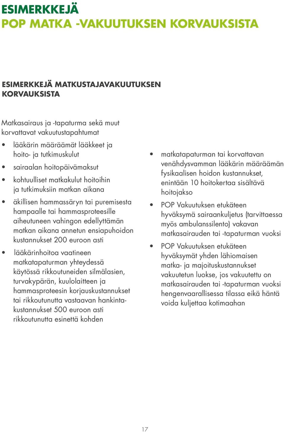 vahingon edellyttämän matkan aikana annetun ensiapuhoidon kustannukset 200 euroon asti lääkärinhoitoa vaatineen matkatapaturman yhteydessä käytössä rikkoutuneiden silmälasien, turvakypärän,