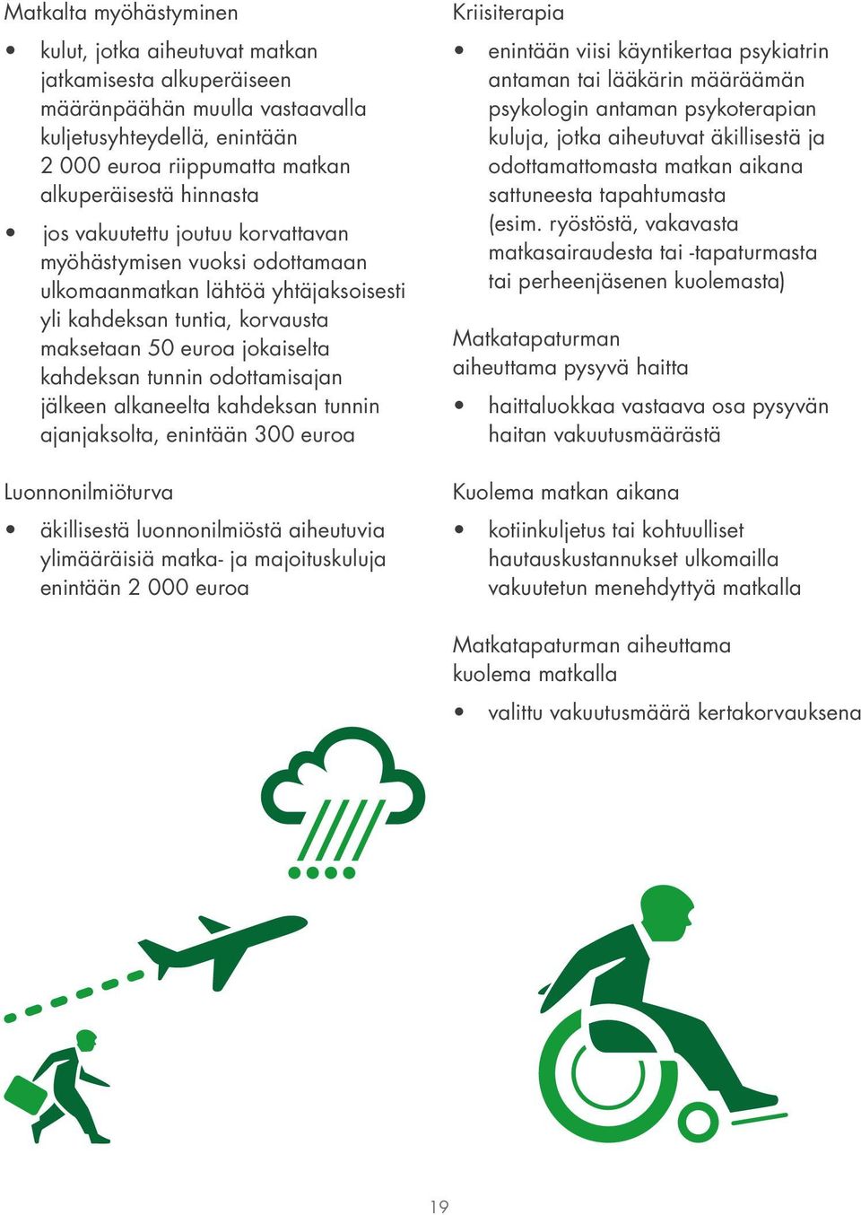 jälkeen alkaneelta kahdeksan tunnin ajanjaksolta, enintään 300 euroa Luonnonilmiöturva äkillisestä luonnonilmiöstä aiheutuvia ylimääräisiä matka- ja majoituskuluja enintään 2 000 euroa Kriisiterapia