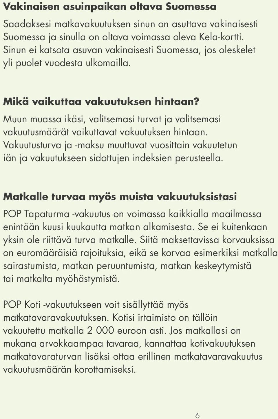 Muun muassa ikäsi, valitsemasi turvat ja valitsemasi vakuutusmäärät vaikuttavat vakuutuksen hintaan.