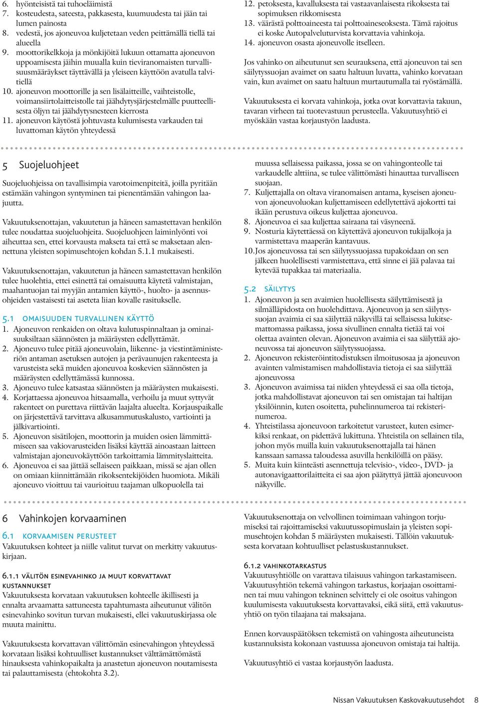 ajoneuvon moottorille ja sen lisälaitteil le, vaih teistolle, voimansiirtolaitteistolle tai jäähdytysjärjestelmälle puutteellisesta öljyn tai jäähdytys nesteen kierrosta 11.