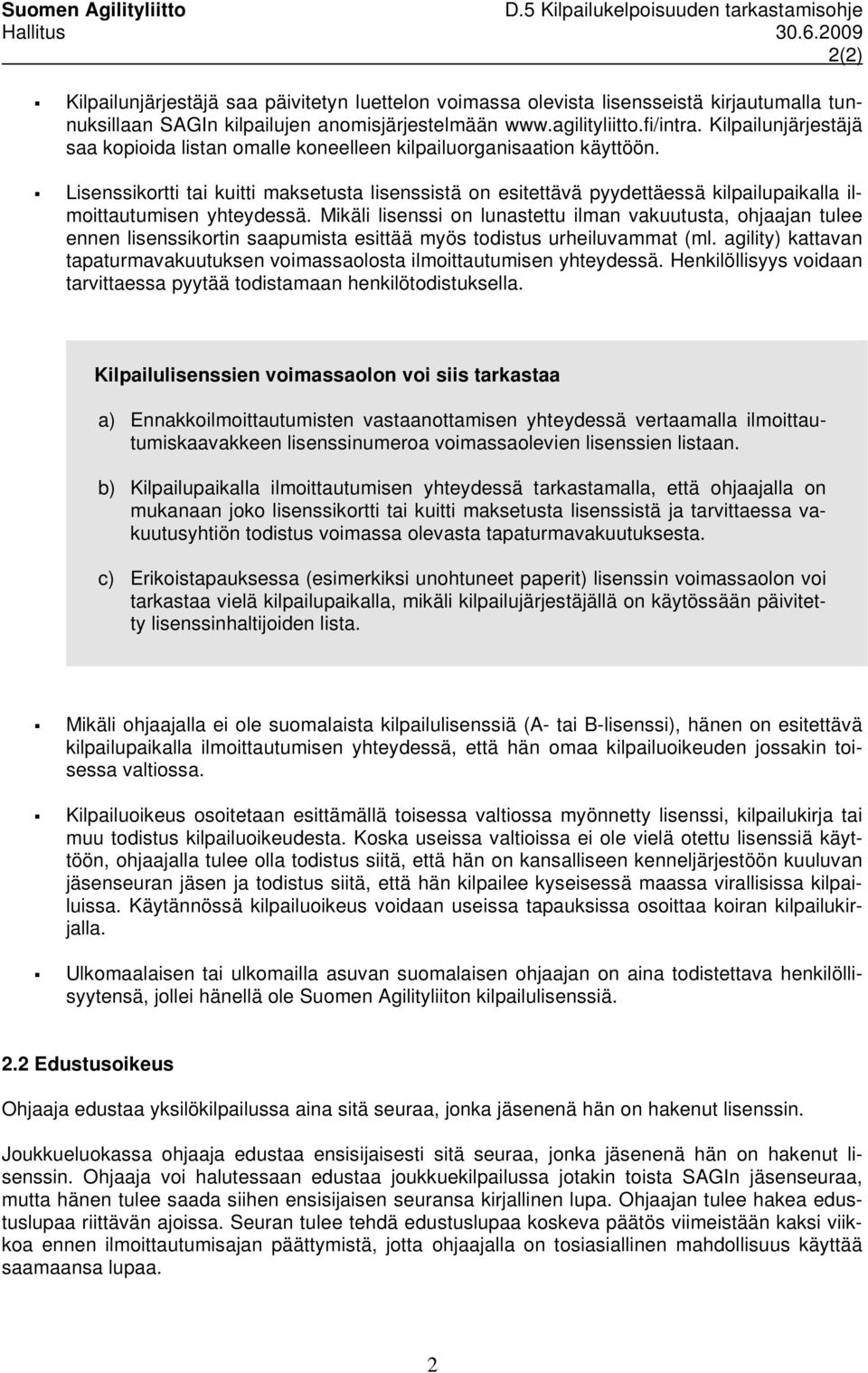 Lisenssikortti tai kuitti maksetusta lisenssistä on esitettävä pyydettäessä kilpailupaikalla ilmoittautumisen yhteydessä.