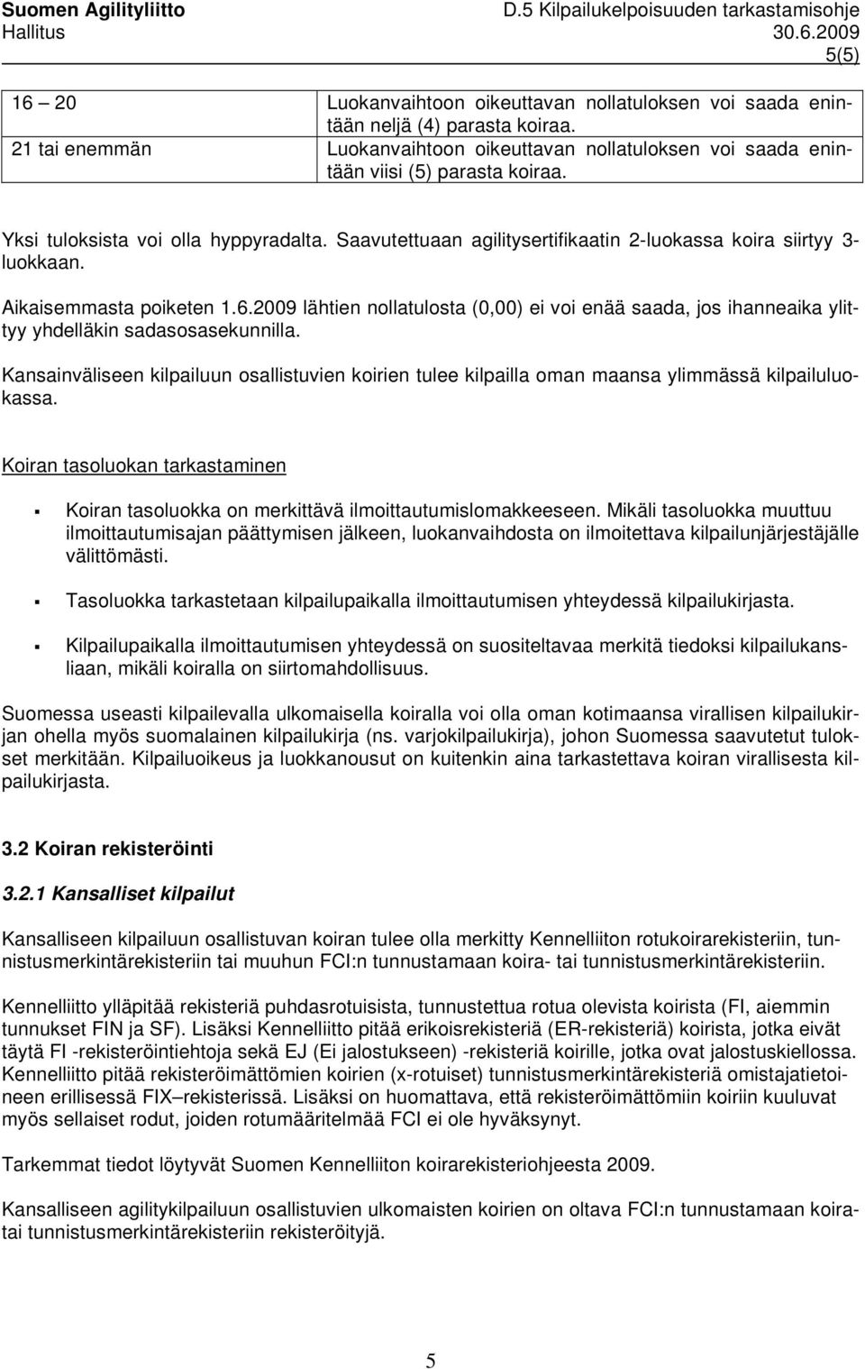 2009 lähtien nollatulosta (0,00) ei voi enää saada, jos ihanneaika ylittyy yhdelläkin sadasosasekunnilla.