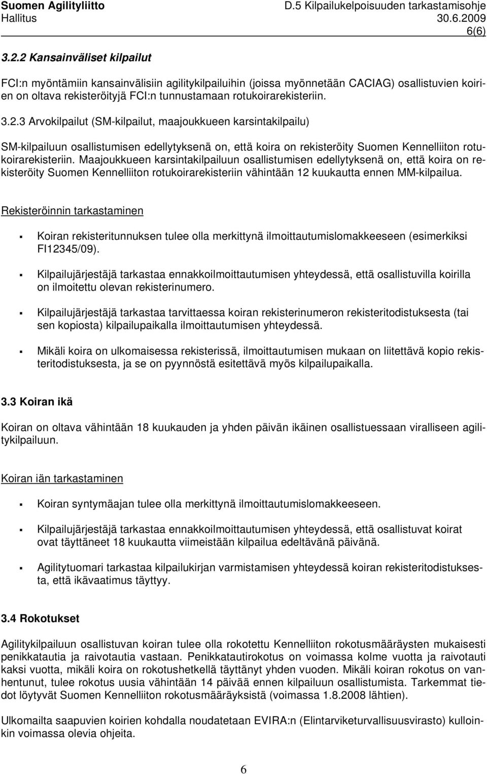 Maajoukkueen karsintakilpailuun osallistumisen edellytyksenä on, että koira on rekisteröity Suomen Kennelliiton rotukoirarekisteriin vähintään 12 kuukautta ennen MM-kilpailua.