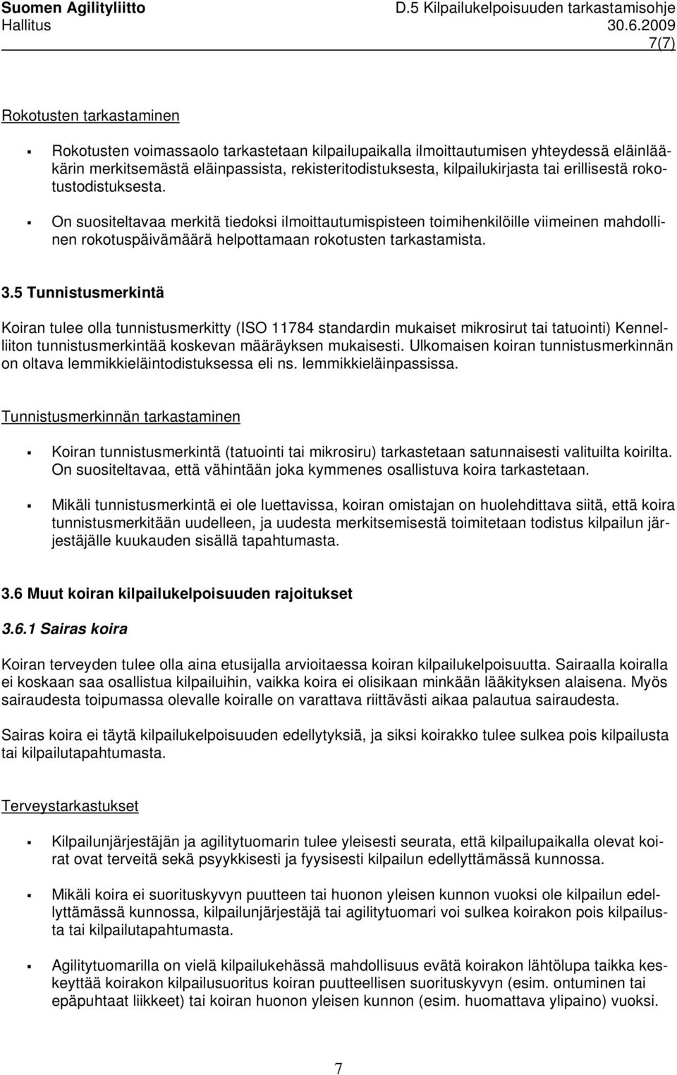 5 Tunnistusmerkintä Koiran tulee olla tunnistusmerkitty (ISO 11784 standardin mukaiset mikrosirut tai tatuointi) Kennelliiton tunnistusmerkintää koskevan määräyksen mukaisesti.