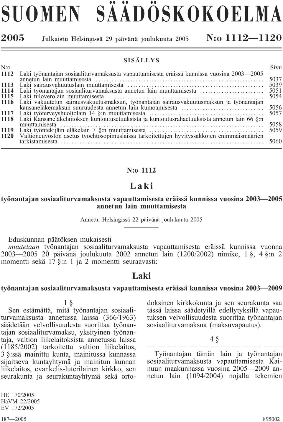 .. 5051 1115 Laki tuloverolain muuttamisesta... 5054 1116 Laki vakuutetun sairausvakuutusmaksun, työnantajan sairausvakuutusmaksun ja työnantajan kansaneläkemaksun suuruudesta annetun lain kumoamisesta.