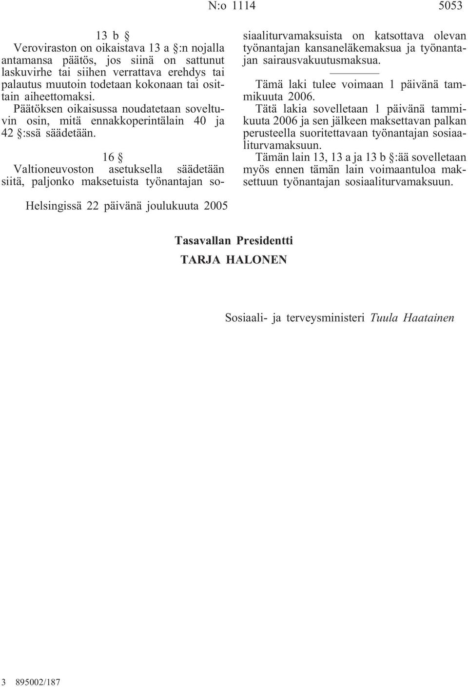 16 Valtioneuvoston asetuksella säädetään siitä, paljonko maksetuista työnantajan sosiaaliturvamaksuista on katsottava olevan työnantajan kansaneläkemaksua ja työnantajan sairausvakuutusmaksua.