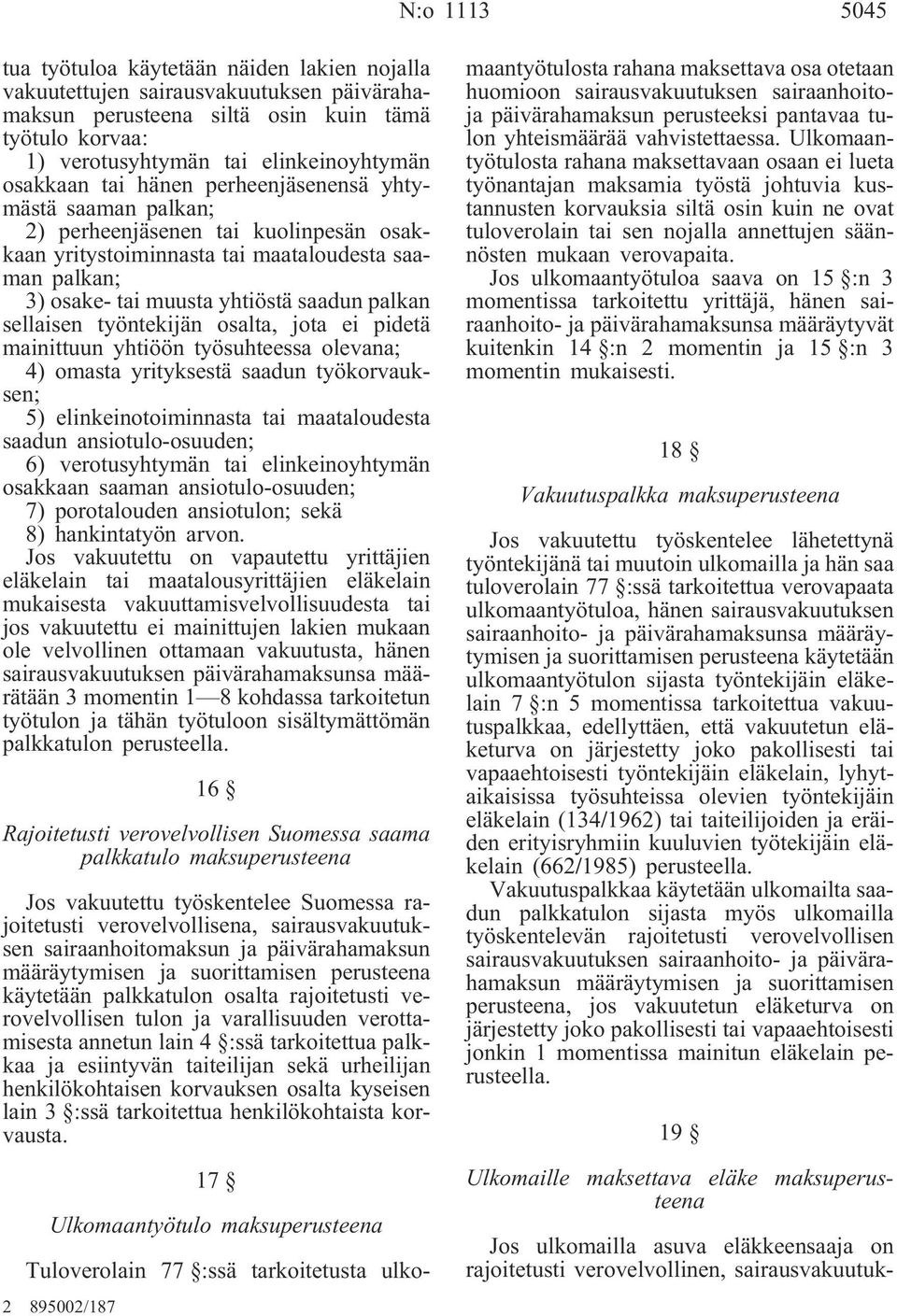 sellaisen työntekijän osalta, jota ei pidetä mainittuun yhtiöön työsuhteessa olevana; 4) omasta yrityksestä saadun työkorvauksen; 5) elinkeinotoiminnasta tai maataloudesta saadun ansiotulo-osuuden;