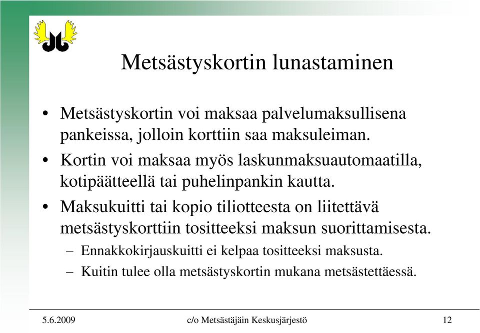 Maksukuitti tai kopio tiliotteesta on liitettävä metsästyskorttiin tositteeksi maksun suorittamisesta.