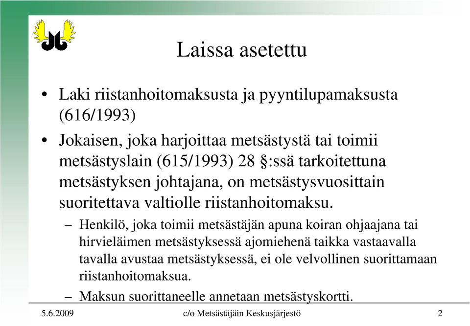 Henkilö, joka toimii metsästäjän apuna koiran ohjaajana tai hirvieläimen metsästyksessä ajomiehenä taikka vastaavalla tavalla avustaa