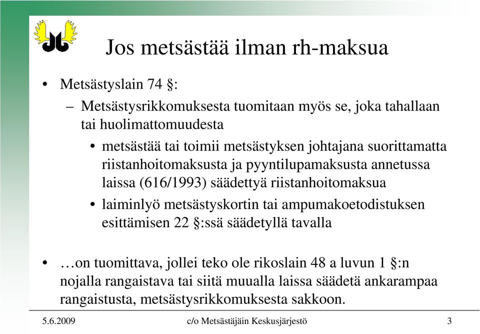 laiminlyö metsästyskortin tai ampumakoetodistuksen esittämisen 22 :ssä säädetyllä tavalla on tuomittava, jollei teko ole rikoslain 48 a luvun 1 :n