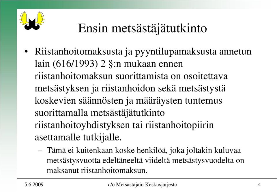 metsästäjätutkinto riistanhoitoyhdistyksen tai riistanhoitopiirin asettamalle tutkijalle.