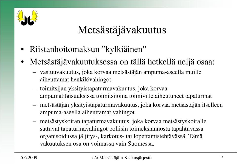 yksityistapaturmavakuutus, joka korvaa metsästäjän itselleen ampuma-aseella aiheuttamat vahingot metsästyskoiran tapaturmavakuutus, joka korvaa metsästyskoiralle sattuvat