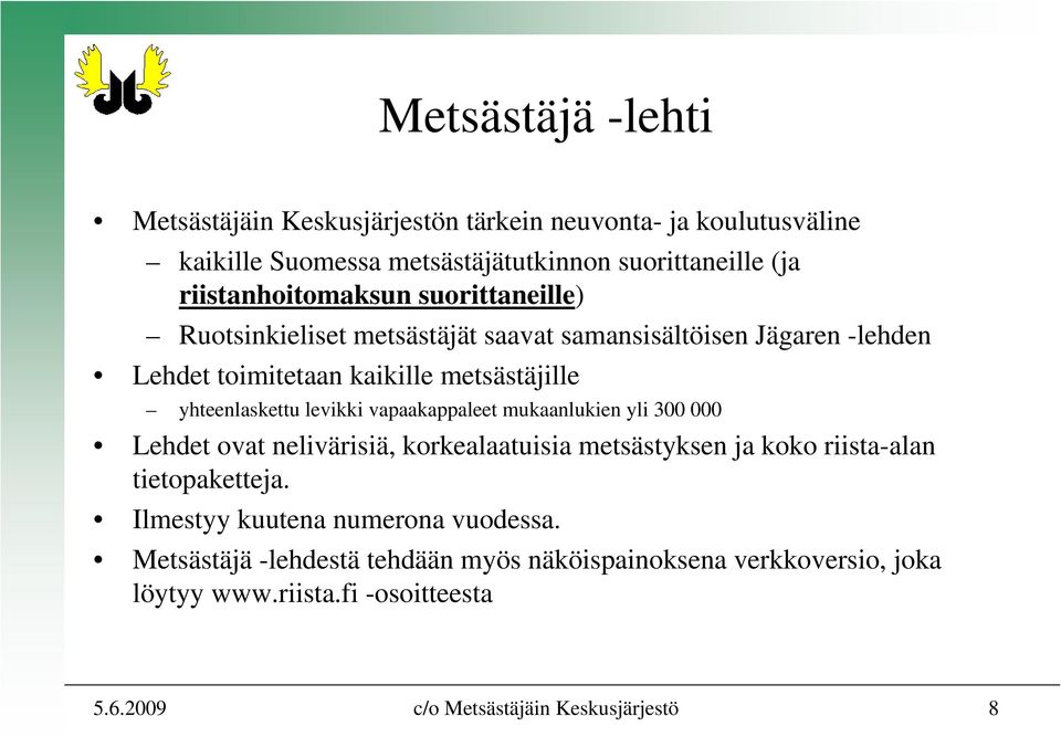 yhteenlaskettu levikki vapaakappaleet mukaanlukien yli 300 000 Lehdet ovat nelivärisiä, korkealaatuisia metsästyksen ja koko riista-alan tietopaketteja.