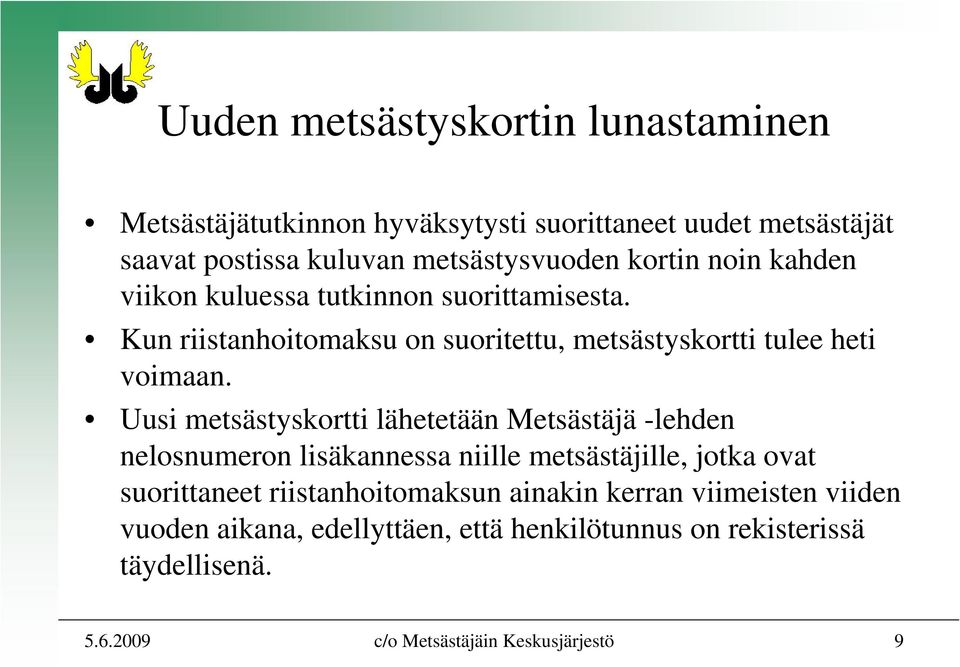 Uusi metsästyskortti lähetetään Metsästäjä -lehden nelosnumeron lisäkannessa niille metsästäjille, jotka ovat suorittaneet riistanhoitomaksun