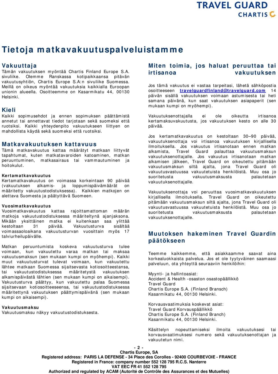 Kieli Kaikki sopimusehdot ja ennen sopimuksen päättämistä annetut tai annettavat tiedot tarjotaan sekä suomeksi että ruotsiksi.