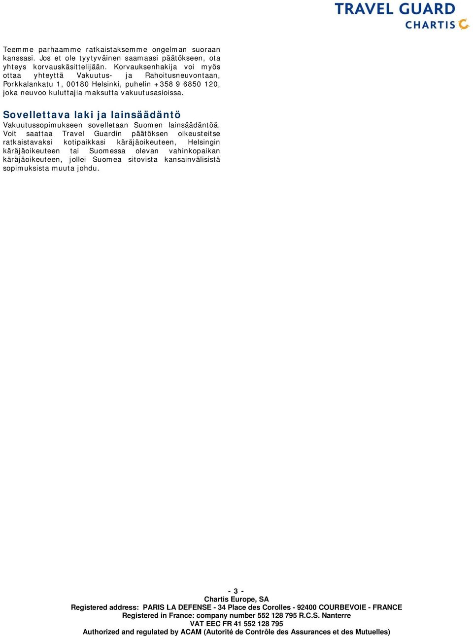 Sovellettava laki ja lainsäädäntö Vakuutussopimukseen sovelletaan Suomen lainsäädäntöä.